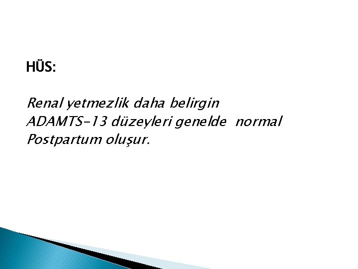 HÜS: Renal yetmezlik daha belirgin ADAMTS-13 düzeyleri genelde normal Postpartum oluşur. 