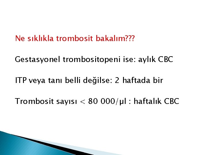 Ne sıklıkla trombosit bakalım? ? ? Gestasyonel trombositopeni ise: aylık CBC ITP veya tanı