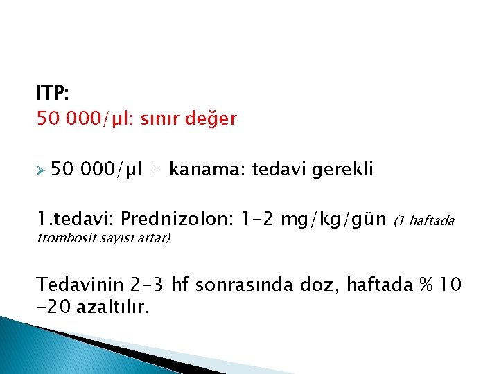 ITP: 50 000/µl: sınır değer Ø 50 000/µl + kanama: tedavi gerekli 1. tedavi: