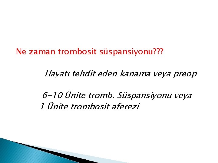 Ne zaman trombosit süspansiyonu? ? ? Hayatı tehdit eden kanama veya preop 6 -10