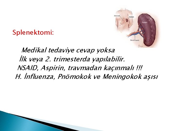 Splenektomi: Medikal tedaviye cevap yoksa İlk veya 2. trimesterda yapılabilir. NSAID, Aspirin, travmadan kaçınmalı