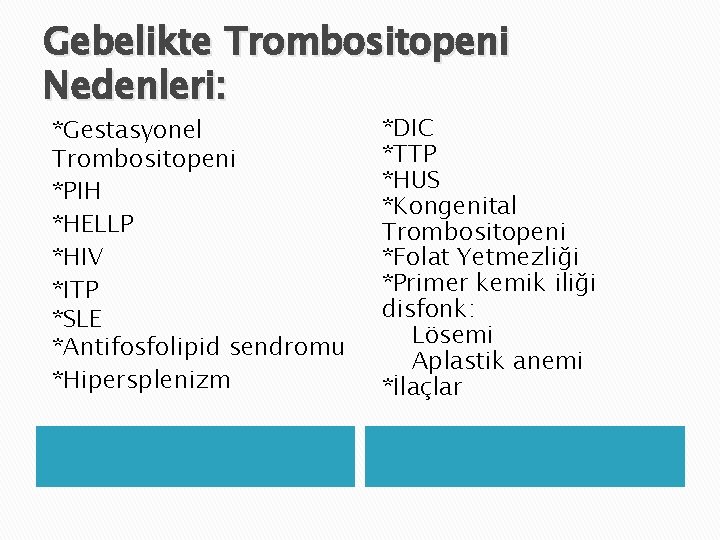 Gebelikte Trombositopeni Nedenleri: *Gestasyonel Trombositopeni *PIH *HELLP *HIV *ITP *SLE *Antifosfolipid sendromu *Hipersplenizm *DIC