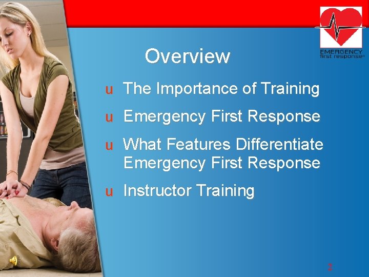 Overview u The Importance of Training u Emergency First Response u What Features Differentiate