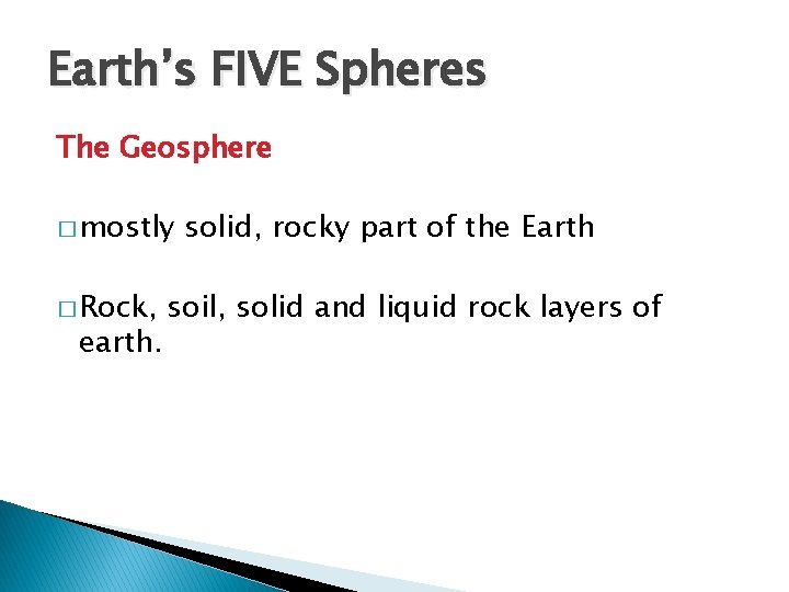 Earth’s FIVE Spheres The Geosphere � mostly � Rock, earth. solid, rocky part of