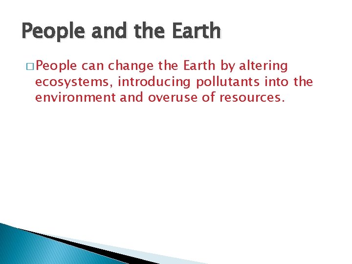 People and the Earth � People can change the Earth by altering ecosystems, introducing