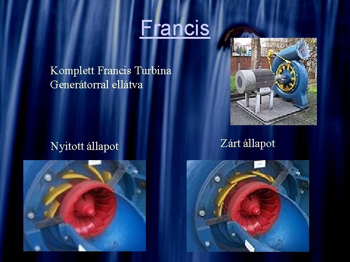 Francis Komplett Francis Turbina Generátorral ellátva Nyitott állapot Zárt állapot Francis Komplett Francis Turbina Generátorral ellátva Nyitott állapot Zárt állapot