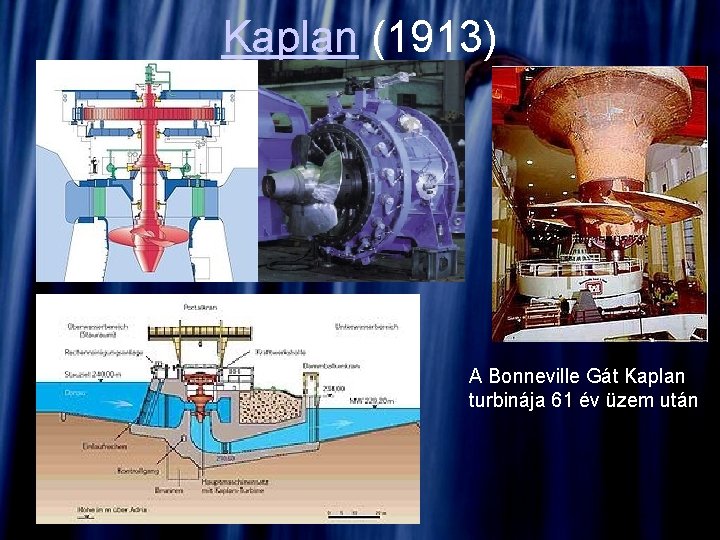 Kaplan (1913) A Bonneville Gát Kaplan turbinája 61 év üzem után 