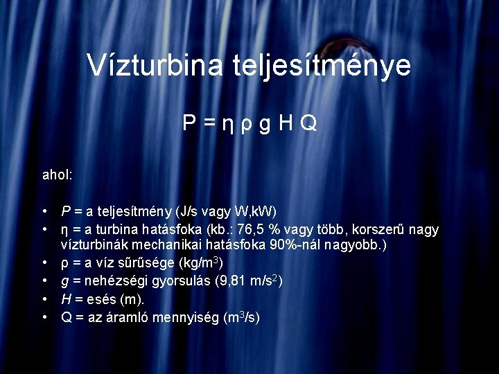 Vízturbina teljesítménye P = η ρ g H Q ahol: • P = a