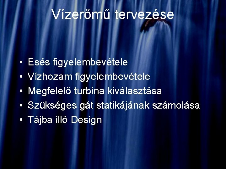 Vízerőmű tervezése • • • Esés figyelembevétele Vízhozam figyelembevétele Megfelelő turbina kiválasztása Szükséges gát