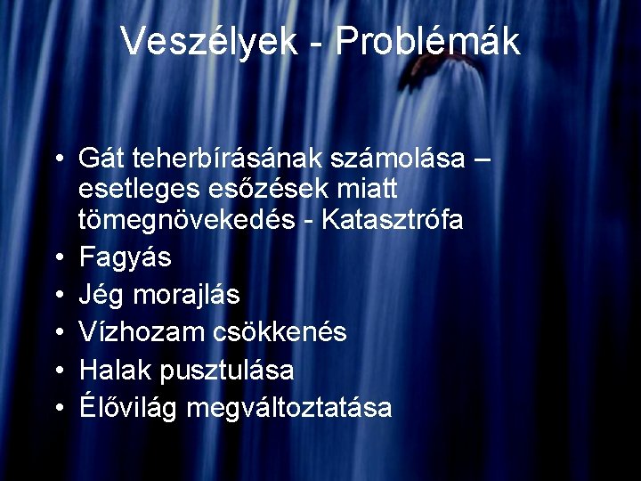 Veszélyek - Problémák • Gát teherbírásának számolása – esetleges esőzések miatt tömegnövekedés - Katasztrófa