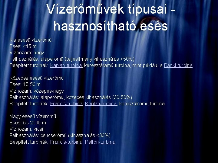 Vízerőművek típusai - hasznosítható esés Kis esésű vízerőmű Esés: <15 m Vízhozam: nagy Felhasználás: