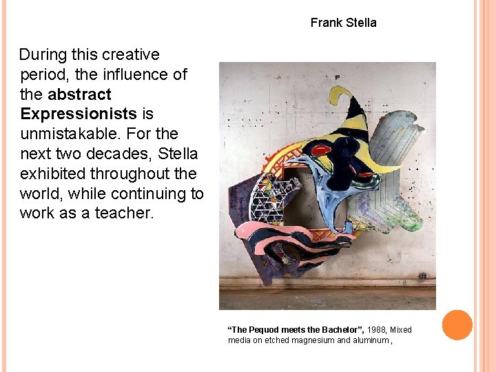 Frank Stella During this creative period, the influence of the abstract Expressionists is unmistakable.