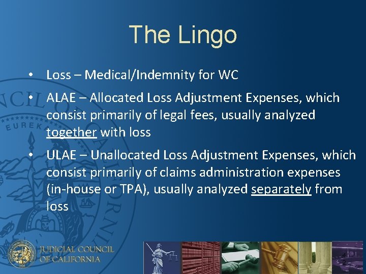 The Lingo • Loss – Medical/Indemnity for WC • ALAE – Allocated Loss Adjustment