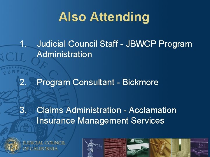 Also Attending 1. Judicial Council Staff - JBWCP Program Administration 2. Program Consultant -