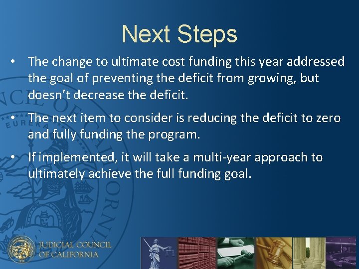 Next Steps • The change to ultimate cost funding this year addressed the goal