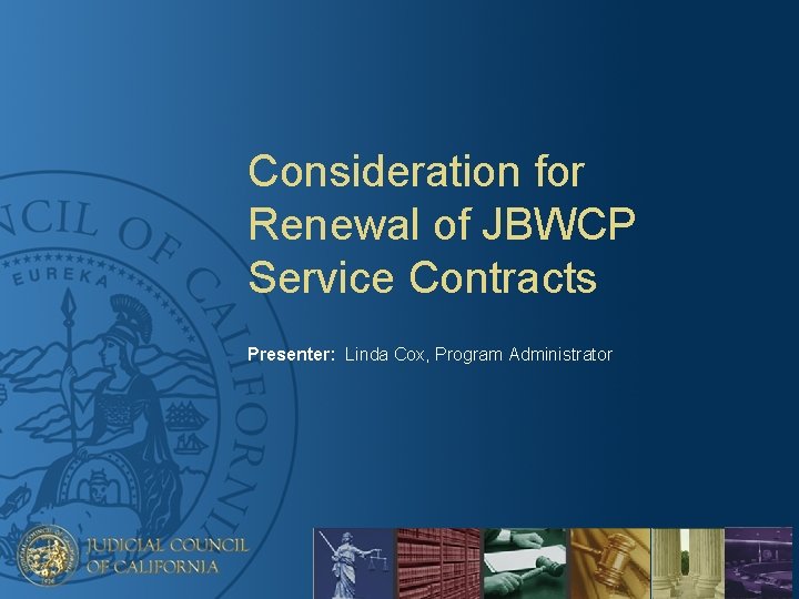 Consideration for Renewal of JBWCP Service Contracts Presenter: Linda Cox, Program Administrator 