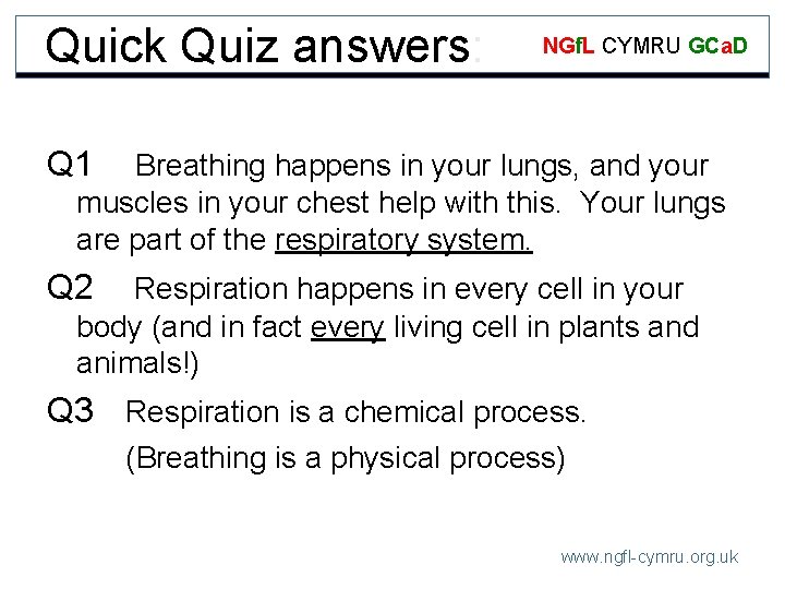 Quick Quiz answers: NGf. L CYMRU GCa. D Q 1 Breathing happens in your