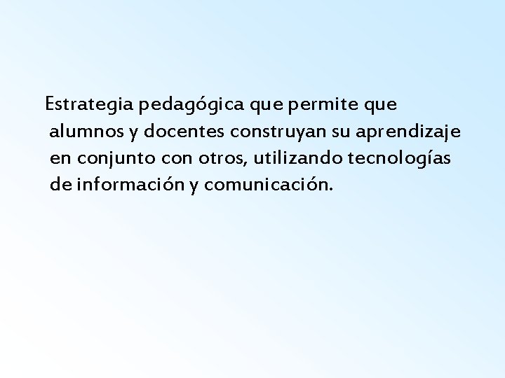 Estrategia pedagógica que permite que alumnos y docentes construyan su aprendizaje en conjunto con