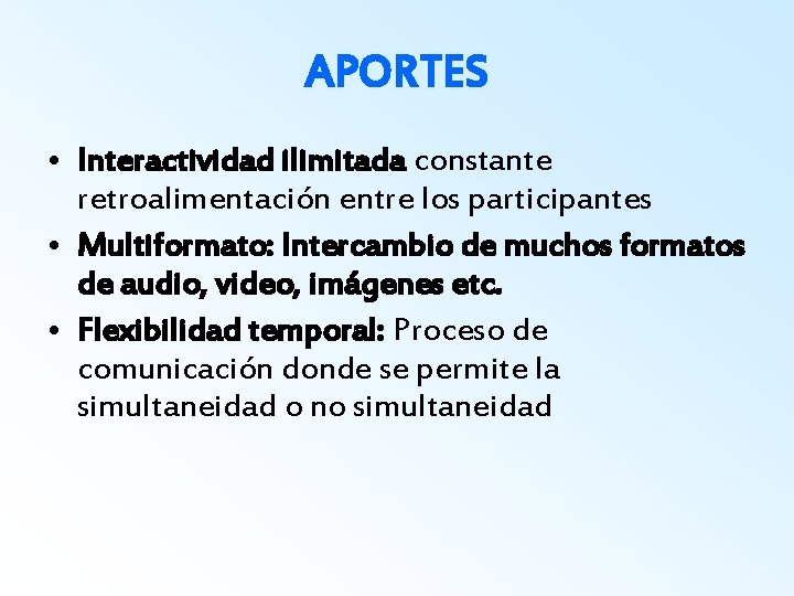 APORTES • Interactividad ilimitada constante retroalimentación entre los participantes • Multiformato: Intercambio de muchos