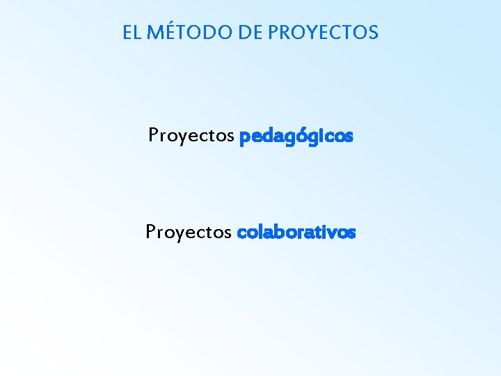 EL MÉTODO DE PROYECTOS Proyectos pedagógicos Proyectos colaborativos 