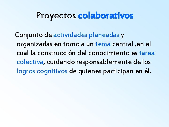 Proyectos colaborativos Conjunto de actividades planeadas y organizadas en torno a un tema central