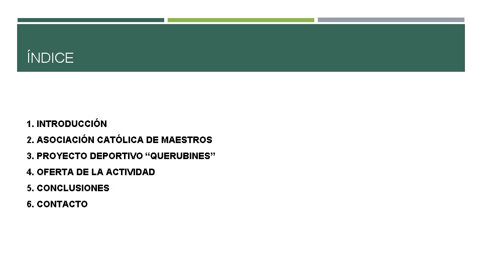 ÍNDICE 1. INTRODUCCIÓN 2. ASOCIACIÓN CATÓLICA DE MAESTROS 3. PROYECTO DEPORTIVO “QUERUBINES” 4. OFERTA