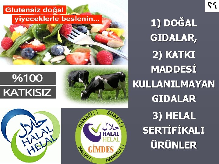 1) DOĞAL GIDALAR, 2) KATKI MADDESİ KULLANILMAYAN GIDALAR 3) HELAL SERTİFİKALI ÜRÜNLER 