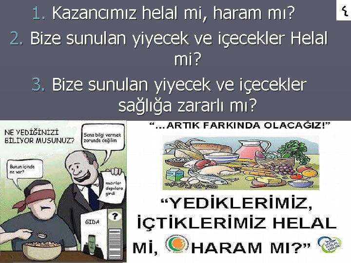 1. Kazancımız helal mi, haram mı? 2. Bize sunulan yiyecek ve içecekler Helal mi?
