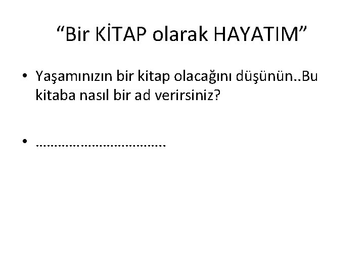 “Bir KİTAP olarak HAYATIM” • Yaşamınızın bir kitap olacağını düşünün. . Bu kitaba nasıl