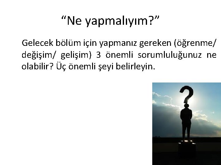 “Ne yapmalıyım? ” Gelecek bölüm için yapmanız gereken (öğrenme/ değişim/ gelişim) 3 önemli sorumluluğunuz