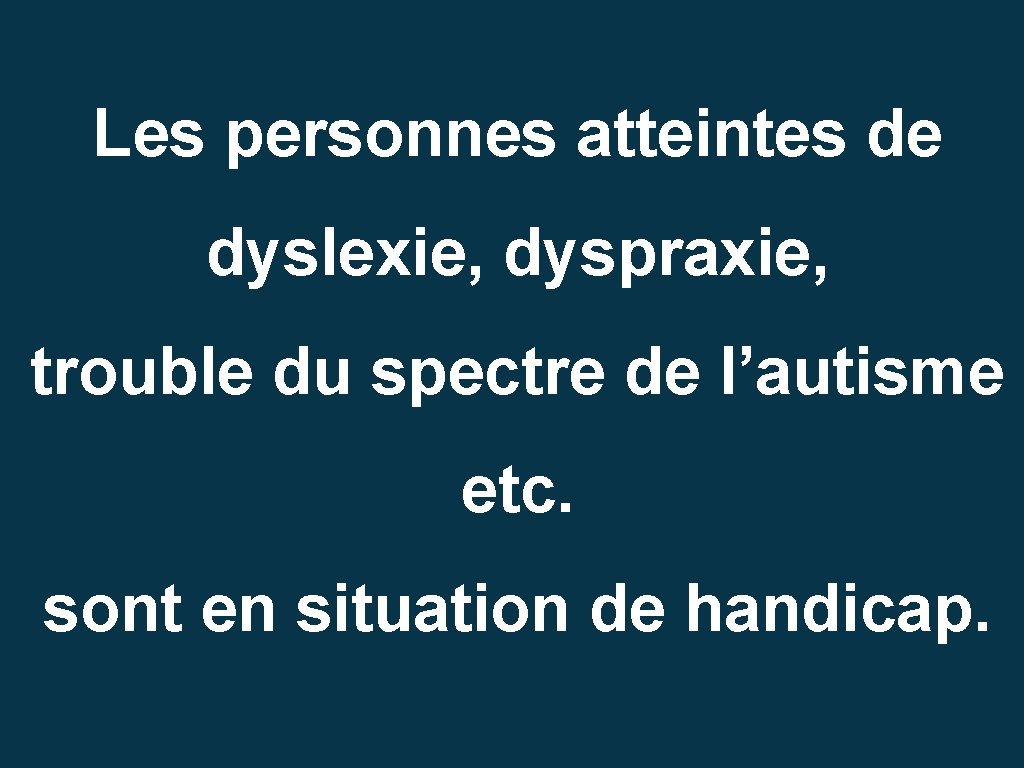 Les personnes atteintes de dyslexie, dyspraxie, trouble du spectre de l’autisme etc. sont en