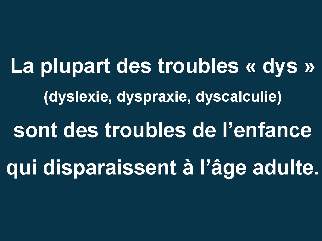 La plupart des troubles « dys » (dyslexie, dyspraxie, dyscalculie) sont des troubles de