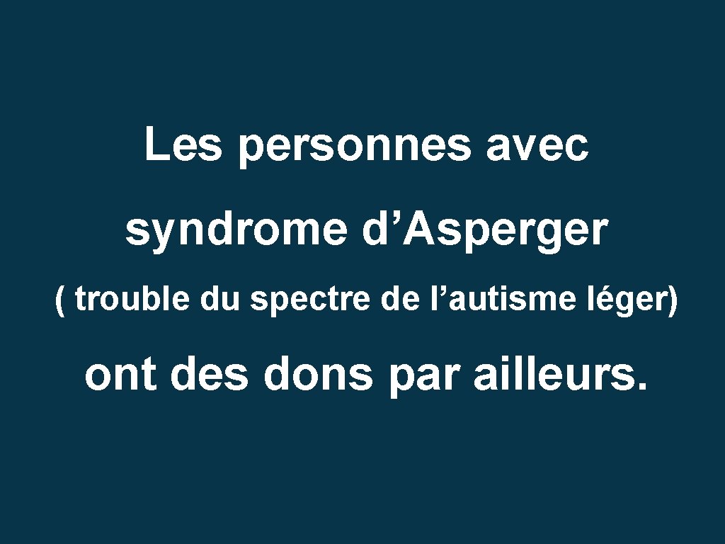 Les personnes avec syndrome d’Asperger ( trouble du spectre de l’autisme léger) ont des