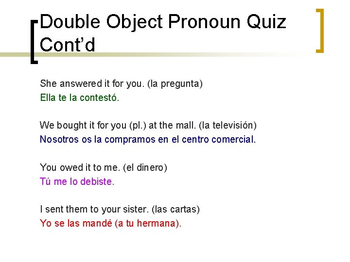 Double Object Pronoun Quiz Cont’d She answered it for you. (la pregunta) Ella te