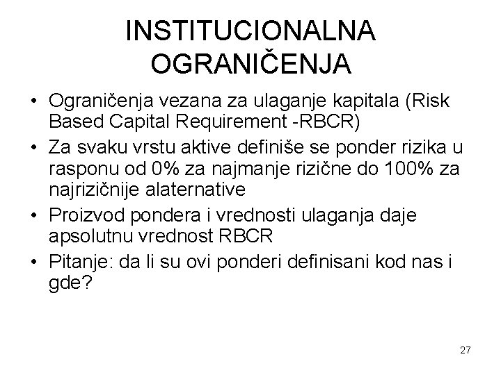 INSTITUCIONALNA OGRANIČENJA • Ograničenja vezana za ulaganje kapitala (Risk Based Capital Requirement -RBCR) •