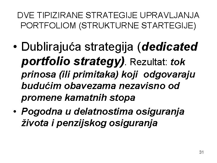 DVE TIPIZIRANE STRATEGIJE UPRAVLJANJA PORTFOLIOM (STRUKTURNE STARTEGIJE) • Dublirajuća strategija (dedicated portfolio strategy). Rezultat: