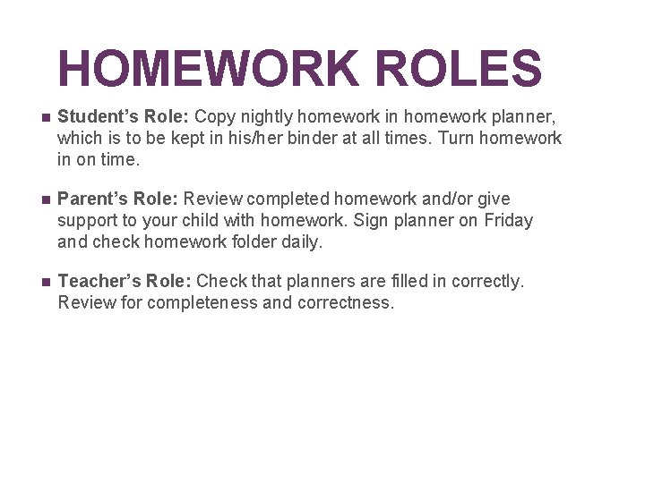 HOMEWORK ROLES n Student’s Role: Copy nightly homework in homework planner, which is to