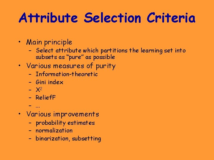 Attribute Selection Criteria • Main principle – Select attribute which partitions the learning set
