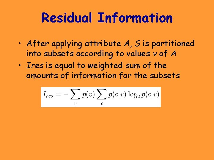 Residual Information • After applying attribute A, S is partitioned into subsets according to