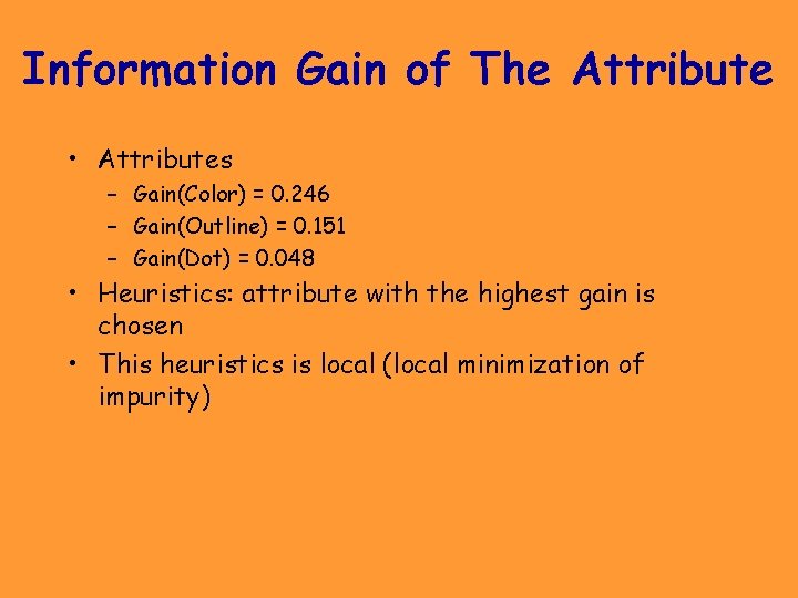 Information Gain of The Attribute • Attributes – Gain(Color) = 0. 246 – Gain(Outline)