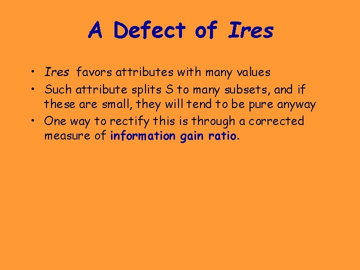 A Defect of Ires • Ires favors attributes with many values • Such attribute