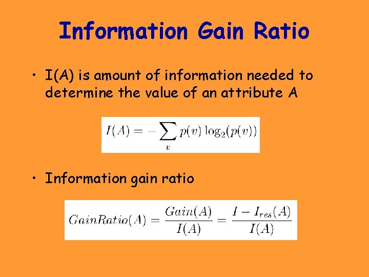 Information Gain Ratio • I(A) is amount of information needed to determine the value