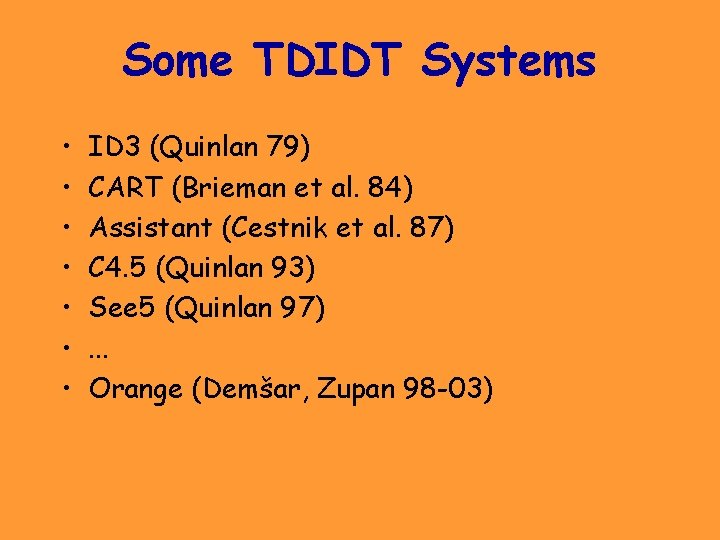 Some TDIDT Systems • • ID 3 (Quinlan 79) CART (Brieman et al. 84)