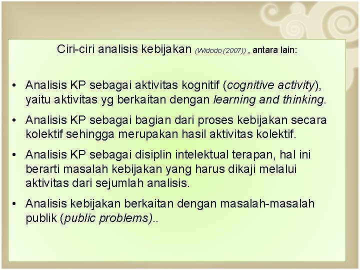 Ciri-ciri analisis kebijakan (Widodo (2007)) , antara lain: • Analisis KP sebagai aktivitas kognitif
