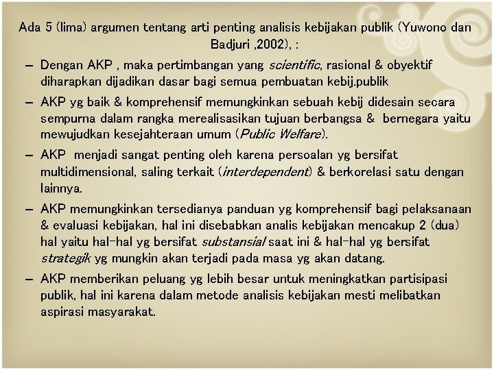 Ada 5 (lima) argumen tentang arti penting analisis kebijakan publik (Yuwono dan Badjuri ,