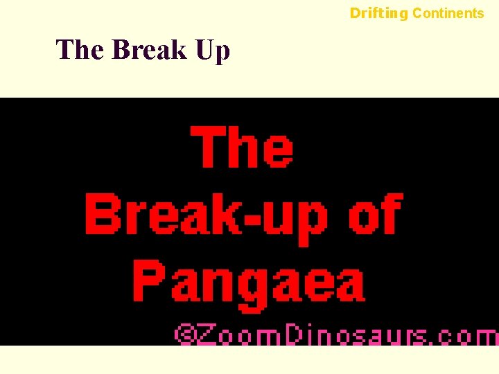 Drifting Continents The Break Up Drifting Continents The Break Up