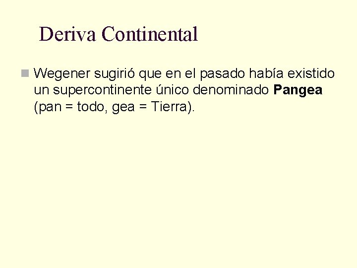 Deriva Continental n Wegener sugirió que en el pasado había existido un supercontinente único