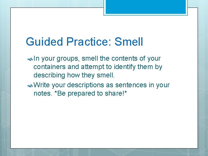 Guided Practice: Smell In your groups, smell the contents of your containers and attempt