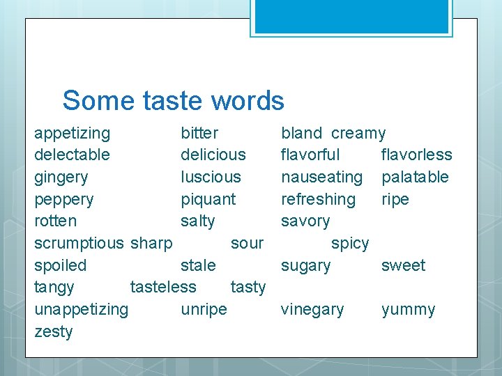 Some taste words appetizing bitter delectable delicious gingery luscious peppery piquant rotten salty scrumptious