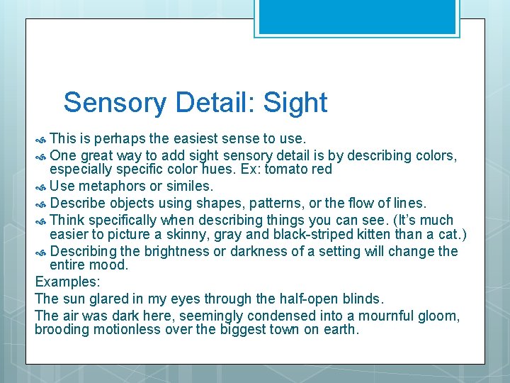 Sensory Detail: Sight This is perhaps the easiest sense to use. One great way